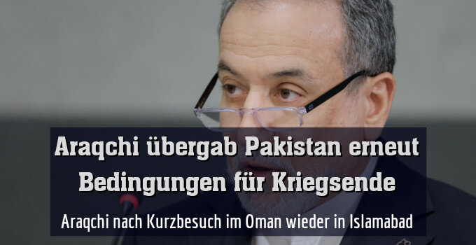 Araqchi nach Kurzbesuch im Oman wieder in Islamabad