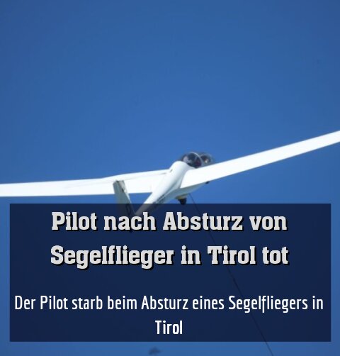 Der Pilot starb beim Absturz eines Segelfliegers in Tirol