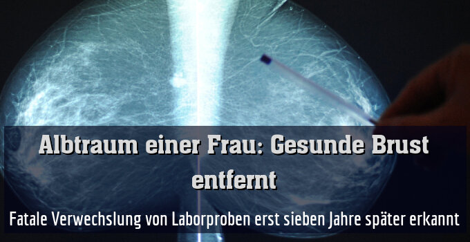 Fatale Verwechslung von Laborproben erst sieben Jahre später erkannt