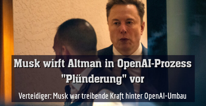 Verteidiger: Musk war treibende Kraft hinter OpenAI-Umbau