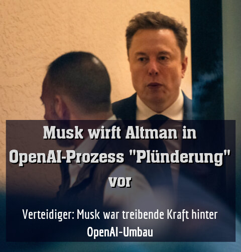 Verteidiger: Musk war treibende Kraft hinter OpenAI-Umbau