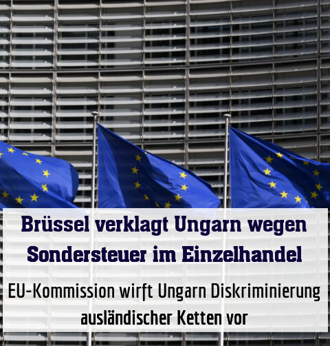 EU-Kommission wirft Ungarn Diskriminierung ausländischer Ketten vor