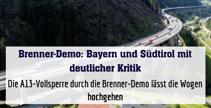 Die A13-Vollsperre durch die Brenner-Demo lässt die Wogen hochgehen