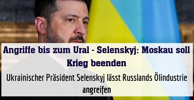 Ukrainischer Präsident Selenskyj lässt Russlands Ölindustrie angreifen
