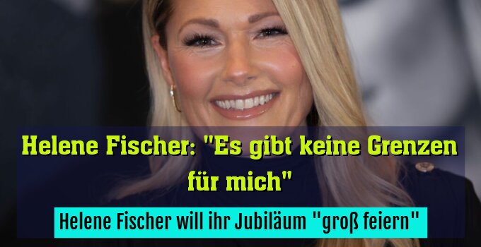 Helene Fischer will ihr Jubiläum "groß feiern"