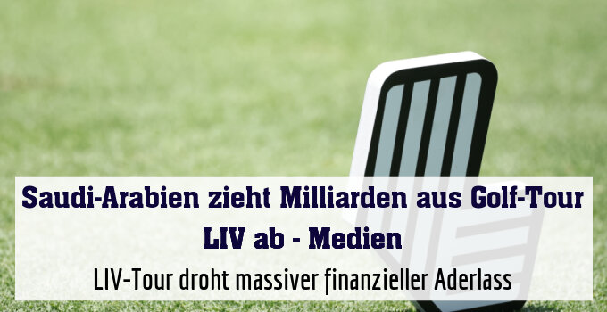 LIV-Tour droht massiver finanzieller Aderlass