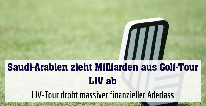 LIV-Tour droht massiver finanzieller Aderlass