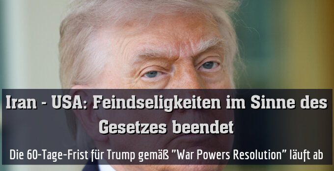 Die 60-Tage-Frist für Trump gemäß "War Powers Resolution" läuft ab