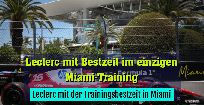 Leclerc mit der Trainingsbestzeit in Miami
