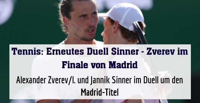 Alexander Zverev/l. und Jannik Sinner im Duell um den Madrid-Titel
