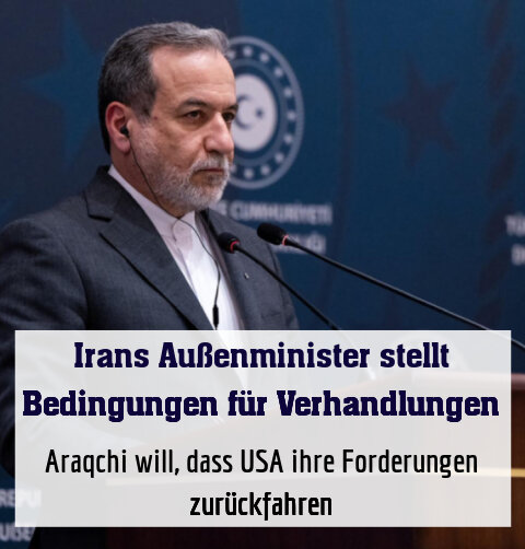 Araqchi will, dass USA ihre Forderungen zurückfahren