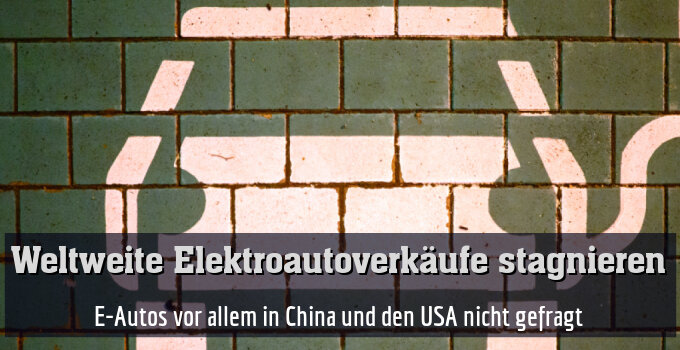 E-Autos vor allem in China und den USA nicht gefragt