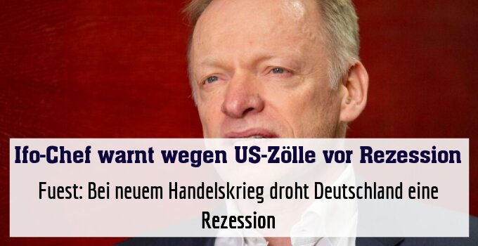 Fuest: Bei neuem Handelskrieg droht Deutschland eine Rezession
