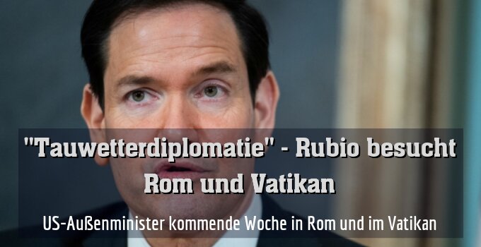 US-Außenminister kommende Woche in Rom und im Vatikan