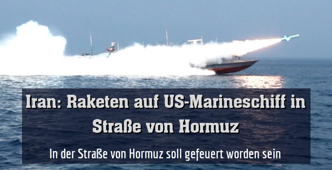 In der Straße von Hormuz soll gefeuert worden sein