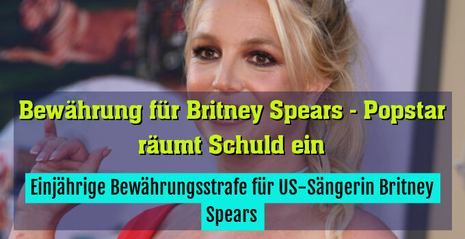 Einjährige Bewährungsstrafe für US-Sängerin Britney Spears