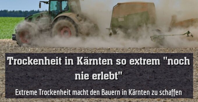 Extreme Trockenheit macht den Bauern in Kärnten zu schaffen