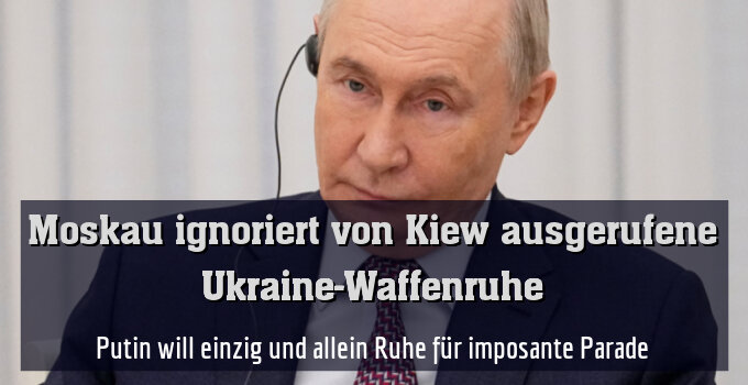 Putin will einzig und allein Ruhe für imposante Parade