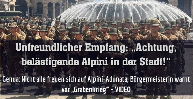 Genua: Nicht alle freuen sich auf Alpini-Adunata, Bürgermeisterin warnt vor „Grabenkrieg” – VIDEO