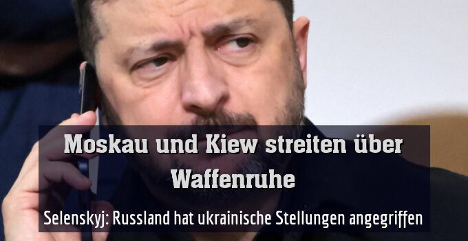 Selenskyj: Russland hat ukrainische Stellungen angegriffen