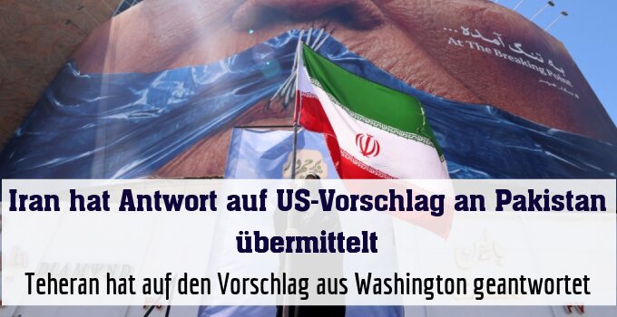 Teheran hat auf den Vorschlag aus Washington geantwortet