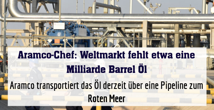 Aramco transportiert das Öl derzeit über eine Pipeline zum Roten Meer
