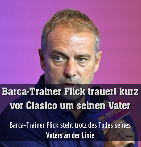 Barca-Trainer Flick steht trotz des Todes seines Vaters an der Linie
