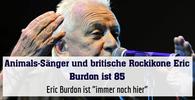 Eric Burdon ist "immer noch hier"
