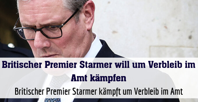 Britischer Premier Starmer kämpft um Verbleib im Amt