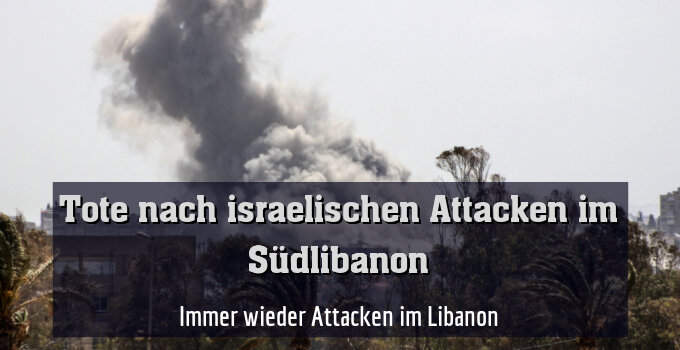 Immer wieder Attacken im Libanon