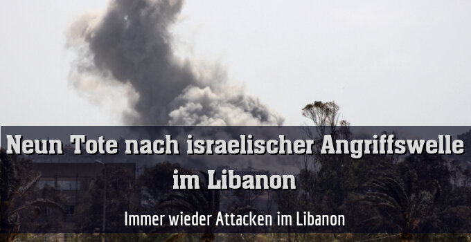 Immer wieder Attacken im Libanon