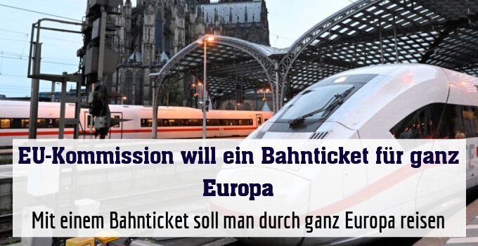 Mit einem Bahnticket soll man durch ganz Europa reisen