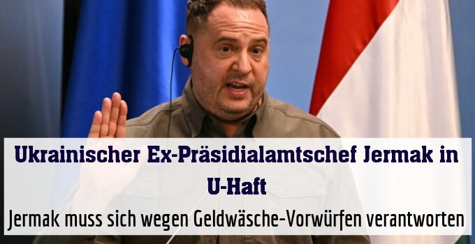 Jermak muss sich wegen Geldwäsche-Vorwürfen verantworten