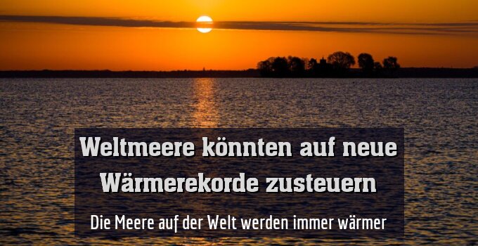 Die Meere auf der Welt werden immer wärmer
