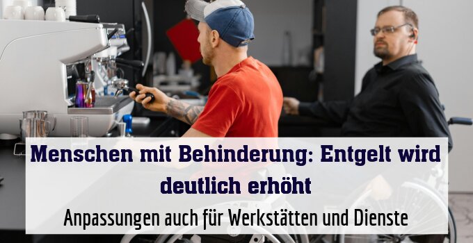 Anpassungen auch für Werkstätten und Dienste