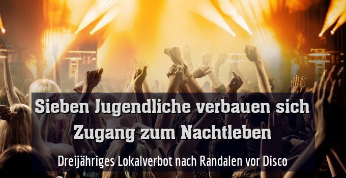 Dreijähriges Lokalverbot nach Randalen vor Disco