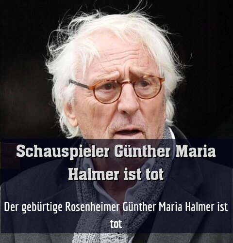 Der gebürtige Rosenheimer Günther Maria Halmer ist tot