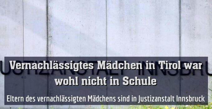 Eltern des vernachlässigten Mädchens sind in Justizanstalt Innsbruck