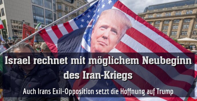 Auch Irans Exil-Opposition setzt die Hoffnung auf Trump