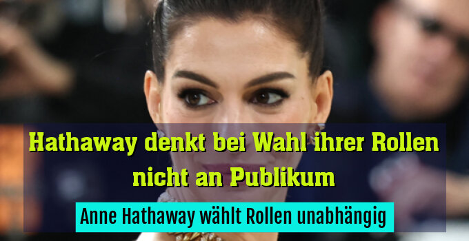 Anne Hathaway wählt Rollen unabhängig