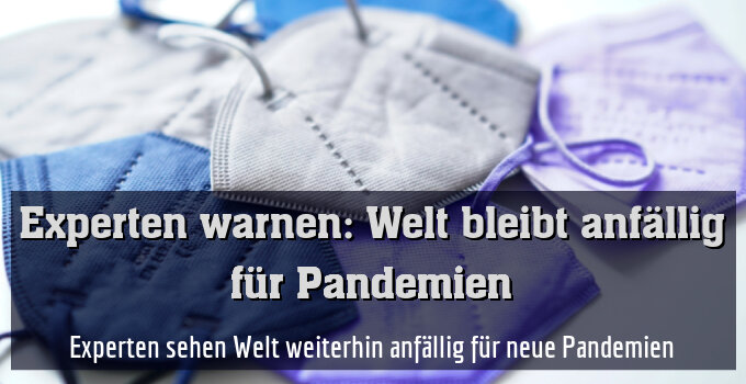 Experten sehen Welt weiterhin anfällig für neue Pandemien