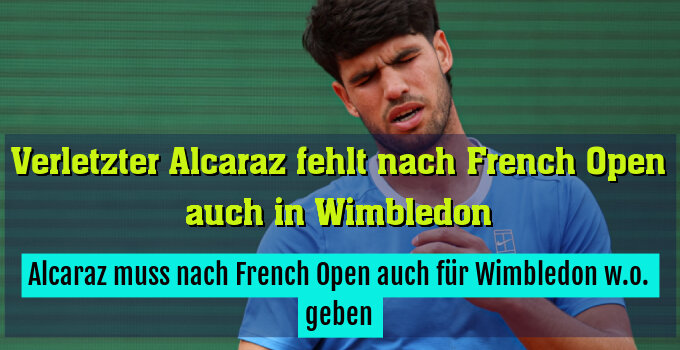 Alcaraz muss nach French Open auch für Wimbledon w.o. geben