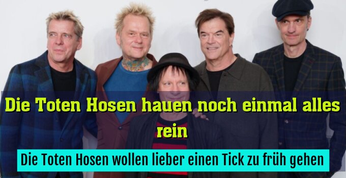 Die Toten Hosen wollen lieber einen Tick zu früh gehen