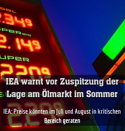 IEA: Preise könnten im Juli und August in kritischen Bereich geraten