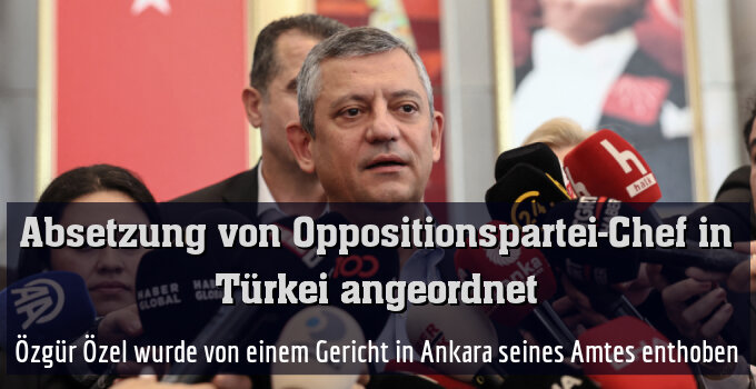 Özgür Özel wurde von einem Gericht in Ankara seines Amtes enthoben