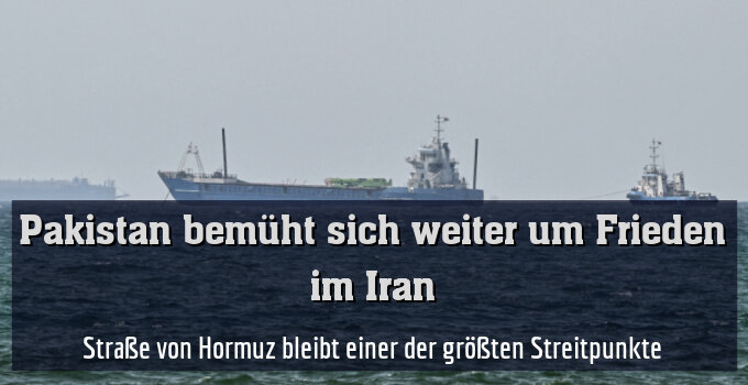 Straße von Hormuz bleibt einer der größten Streitpunkte