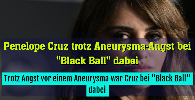 Trotz Angst vor einem Aneurysma war Cruz bei "Black Ball" dabei