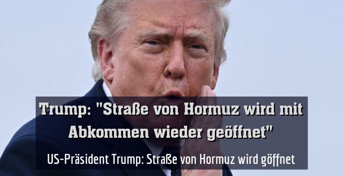 US-Präsident Trump: Straße von Hormuz wird göffnet