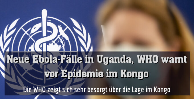 Die WHO zeigt sich sehr besorgt über die Lage im Kongo