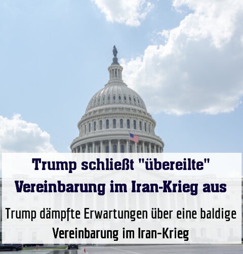 Trump dämpfte Erwartungen über eine baldige Vereinbarung im Iran-Krieg
